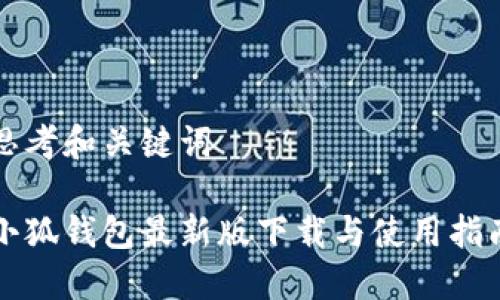 思考和关键词

小狐钱包最新版下载与使用指南