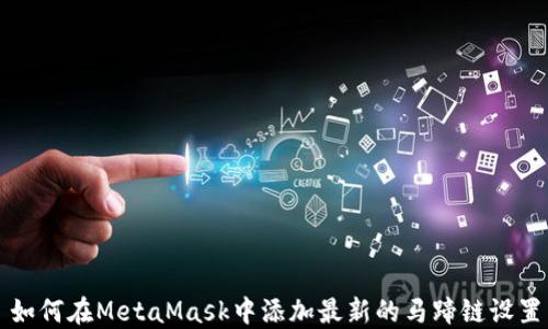 
如何在MetaMask中添加最新的马蹄链设置