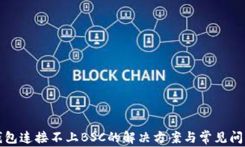 
小狐钱包连接不上BSC的解决方案与常见问题解答