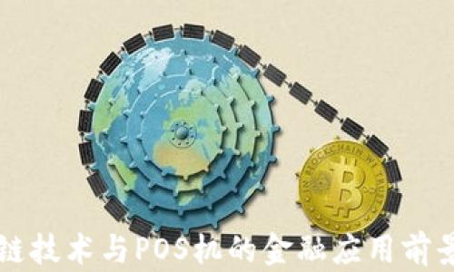 
区块链技术与POS机的金融应用前景分析