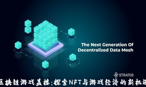 
区块链游戏盖楼：探索NFT与游戏经济的新机遇
