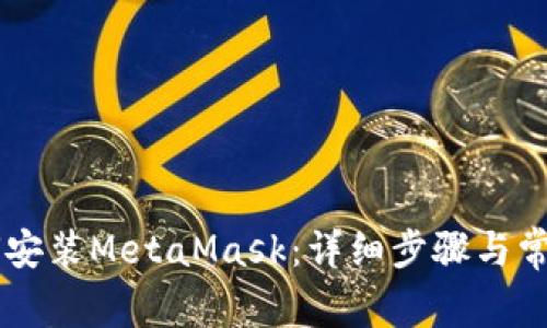 手机上如何安装MetaMask：详细步骤与常见问题解答
