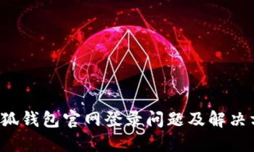  小狐钱包官网登录问题及解决方法