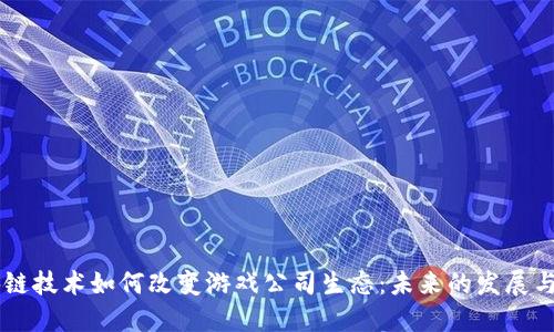 区块链技术如何改变游戏公司生态：未来的发展与展望