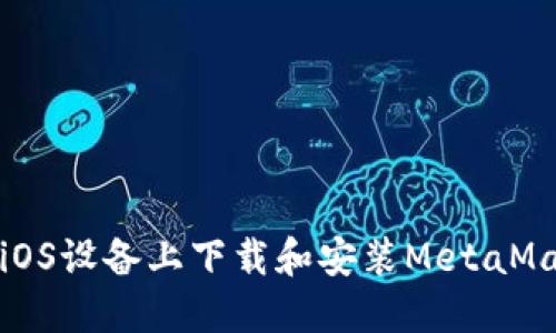 如何在iOS设备上下载和安装MetaMask钱包