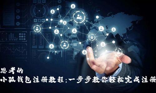思考的  
小狐钱包注册教程：一步步教你轻松完成注册