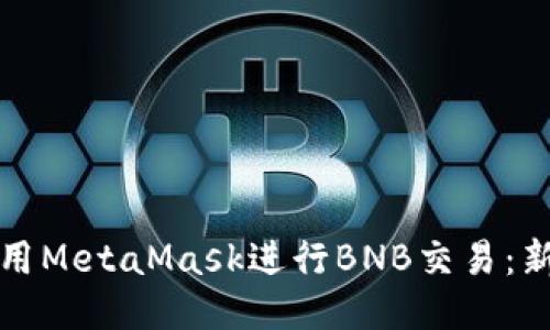 如何使用MetaMask进行BNB交易：新手指南