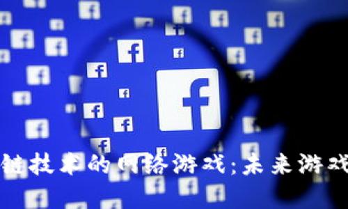 探索基于区块链技术的网络游戏：未来游戏产业的新纪元