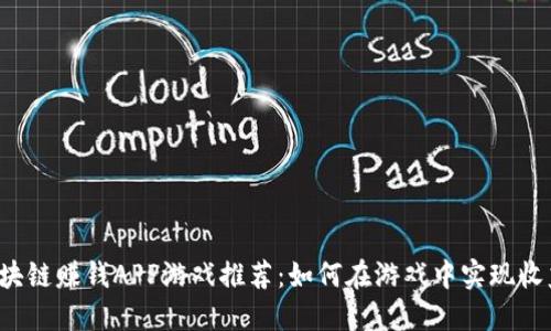 区块链赚钱APP游戏推荐：如何在游戏中实现收益？
