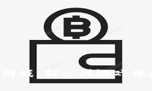 探索UIC区块链游戏：新一代游戏体验与无限可能性