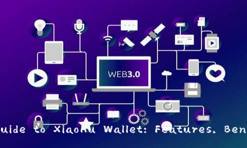 Comprehensive Guide to XiaoHu Wallet: Features, Benefits, and Usage
