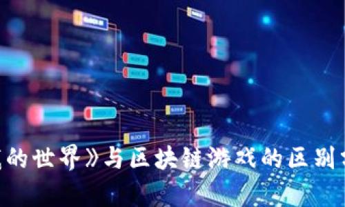 《我的世界》与区块链游戏的区别分析