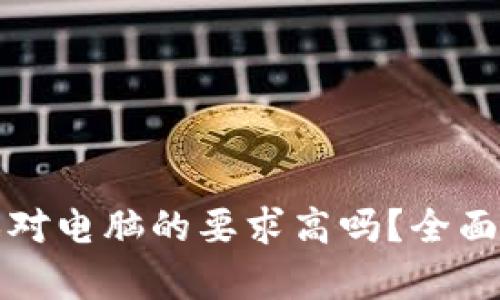 区块链游戏对电脑的要求高吗？全面解析与建议