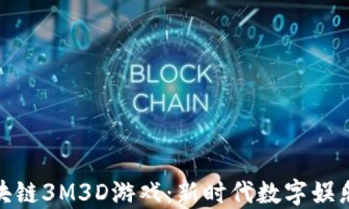 
探索区块链3M3D游戏：新时代数字娱乐的先锋