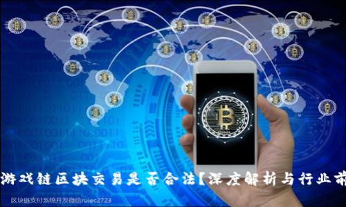 YB游戏链区块交易是否合法？深度解析与行业前景