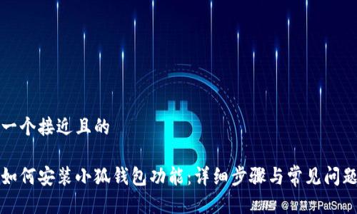 思考一个接近且的

手机如何安装小狐钱包功能：详细步骤与常见问题解答