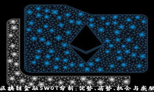 区块链金融SWOT分析:优势、劣势、机会与威胁