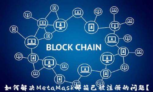 
如何解决MetaMask邮箱已被注册的问题？