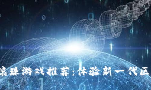  区块链滚珠游戏推荐：体验新一代区块链娱乐