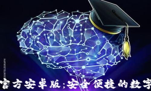 
小狐钱包软件官方安卓版：安全便捷的数字资产管理利器