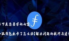 以下是您要求的内容：小狐钱包太卡了怎么办？
