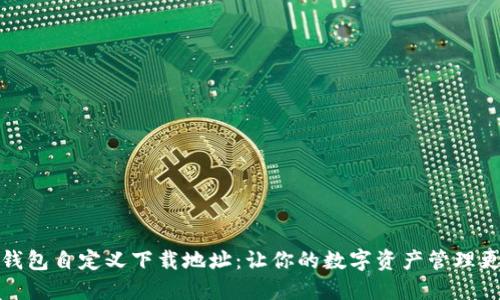 小狐钱包自定义下载地址：让你的数字资产管理更高效
