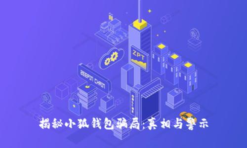 揭秘小狐钱包骗局：真相与警示