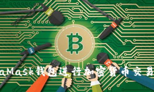 如何使用MetaMask钱包进行加密货币交易及其最佳实践