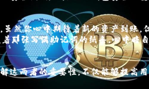 在区块链和加密货币领域，钱包的安全性至关重要。小狐钱包作为一款广受欢迎的数字货币钱包，其助记词和私钥常常成为用户关注的核心内容。本文将详细解析小狐钱包的助记词和私钥之间的区别，并探讨各自的作用和重要性。

一、小狐钱包简介
小狐钱包是一款用户友好的数字货币钱包，它支持多种主流加密货币的存储、管理与交易。该钱包以其简洁的界面和安全性而受到广大用户的欢迎。用户在使用小狐钱包时，会接触到两个重要的安全概念：助记词和私钥。理解这两者的区别与联系，对于保障用户资产安全至关重要。

二、助记词的定义与功能
助记词，通常是由随机生成的一组单词构成的短语，方便用户记忆和备份。它是私钥的可读性版本，可以帮助用户恢复钱包。
例如，小狐钱包可能会给用户提供一组12个随机单词，作为恢复钱包的助记词。如果用户的设备丢失或被损坏，他们可以通过这些助记词恢复他们的数字资产。助记词在使用上更加人性化，极大地方便了用户的使用。

三、私钥的定义与功能
与助记词相比，私钥是一个更为复杂的字符字符串，用于验证用户对钱包中资产的所有权。每个钱包都有一个唯一的私钥，只有持有该私钥的人才能进行交易或访问相应的资产。
私钥是确保钱包安全的核心，它是加密技术的基础。无论在何种情况下，私钥都不能泄露给他人，因为获取私钥的人将能够控制与之关联的资产。

四、助记词与私钥的区别
1. **生成方式**：助记词是根据私钥生成的，通常由一串随机单词组成，便于用户记忆。而私钥则是通过复杂的算法生成的长字符字符串。
2. **使用场景**：助记词主要用于备份和恢复钱包，而私钥则用于进行实际的交易操作。
3. **人性化与安全性**：助记词的设计更加友好，便于用户记忆和抄写，但其安全性相对较低，如果被他人获得，仍然可以用来恢复钱包。而私钥则是钱包安全的根本，泄露后将意味着资产安全的丧失。

五、如何安全管理助记词与私钥
在管理助记词和私钥时，用户应遵循一些基本的安全原则。首先，助记词和私钥都应妥善保管，最好书写在纸上并存放在安全的地方，避免存储在电脑或手机上。其次，用户应该定期进行资产的转移与更新，以减少被盗风险。
另外，避免在公共Wi-Fi环境下进行大额交易，并使用复杂且唯一的密码来保护钱包的登录安全。保持软件的更新，及时修复潜在的安全漏洞，也是保证钱包安全的重要步骤。

六、真实场景中的应用
想象一下，在一个阳光明媚的午后，你在公园的长椅上享受着温暖的阳光。你的手机叮的一声提示你收到了一笔加密货币的转账。虽然你心中期待着新的资产到账，但第一时间你需要打开小狐钱包，输入助记词进行身份验证。此时，你感受到助记词如同一把钥匙，轻松打开了你数字世界的门扉。
在准备交易的时候，你会再一次想起私钥的重要性。你明白，只有拥有私钥，才能真正掌控这笔资产。你安静地坐在长椅上，手中握着那张写满助记词的纸条，心中暗自庆幸。

七、结语
小狐钱包的助记词与私钥各司其职，助记词使用户能够方便地管理与恢复钱包，而私钥则是确保交易安全与资产安全的基石。理解这两者的重要性，不仅能够提高用户的安全意识，还能帮助用户更好地管理自己的数字资产。无论是助记词还是私钥，都值得用户给予高度重视与保护。