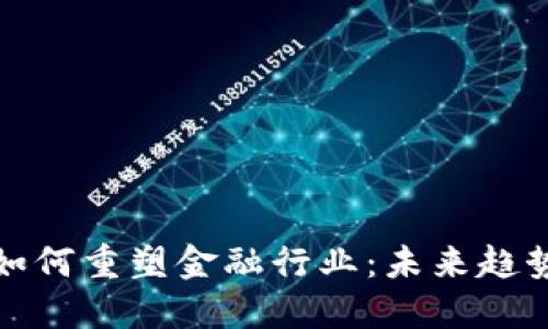 区块链技术如何重塑金融行业：未来趋势与投资机会