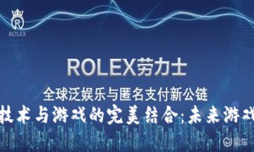 探讨区块链技术与游戏的完美结合：未来游戏的革命之路