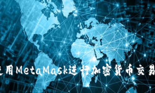 全面指南：如何使用MetaMask进行加密货币交易和管理数字资产