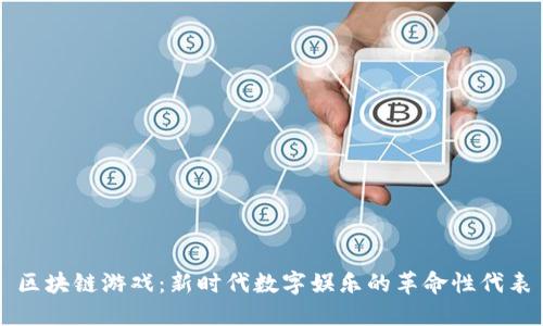 区块链游戏：新时代数字娱乐的革命性代表