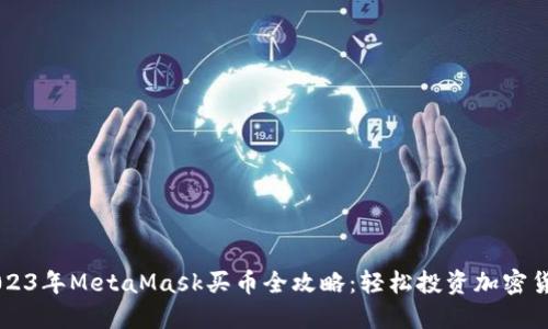 2023年MetaMask买币全攻略：轻松投资加密货币