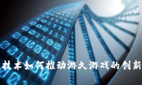 区块链技术如何推动游久游戏的创新与发展