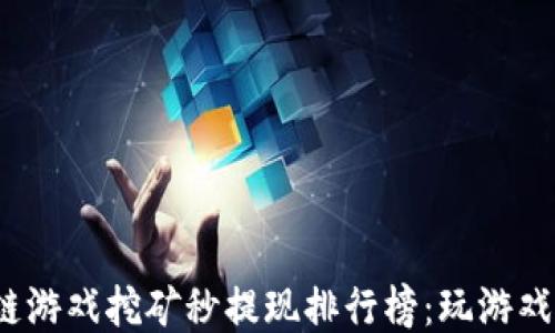 
2023年区块链游戏挖矿秒提现排行榜：玩游戏也能轻松赚钱