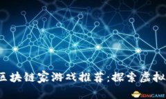 2023年最热的区块链家游戏推荐：探索虚拟世界的