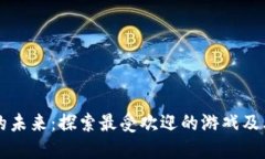 区块链游戏的未来：探索最受欢迎的游戏及其背
