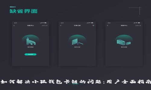 如何解决小狐钱包卡链的问题：用户全面指南