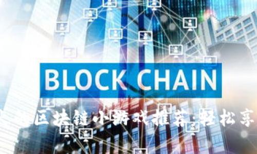 2023年最火的区块链小游戏推荐：轻松享受数字财富