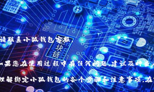 如何绑定小狐钱包账号？简单步骤详解及问题解答

小狐钱包, 绑定, 操作步骤, 常见问题/guanjianci

一、什么是小狐钱包
小狐钱包是一款便捷的数字货币钱包，为用户提供安全、高效的资金管理功能。它的界面友好，支持多种数字货币的存储、转账和交易，非常适合初学者和资深玩家。

二、绑定小狐钱包账号的必要性
绑定小狐钱包账号可以让您更好地管理您的数字货币资产，便于进行交易和查看资产余额。同时，绑定账号后还可以接收重要通知、参与活动等，提升您的使用体验。

三、绑定小狐钱包的准备工作
在开始绑定小狐钱包之前，请确保您已经准备好以下信息：
ul
    li小狐钱包的app或官网/li
    li注册时使用的邮箱或手机号码/li
    li相关的身份验证材料（如身份证）/li
/ul

四、绑定小狐钱包的具体步骤
以下是绑定小狐钱包的详细步骤：
h41. 下载或登录小狐钱包/h4
首先，请根据您的设备下载小狐钱包的APP，或访问小狐钱包的官方网站，进行账户的注册或登录。

h42. 进入绑定设置/h4
在成功登录后，点击右上角的个人中心，找到“账号设置”或“绑定设置”的选项。

h43. 输入信息进行绑定/h4
根据提示，输入您注册时所用的手机号或邮箱，并按照系统的指示完成绑定。

h44. 验证身份/h4
为了确保账号的安全性，系统可能会要求您进行身份验证，您只需按提示上传相关材料，通常包括身份证的照片。

h45. 绑定成功/h4
完成以上步骤后，您将收到绑定成功的通知，这时您便可以开始使用小狐钱包的各项功能了。

五、绑定过程中常见问题解答
h41. 如果没有收到验证码怎么办？/h4
请检查您的手机或邮箱是否正确输入，如确认无误依然未收到，可以尝试重新发送验证码，或查看您的垃圾邮件箱。

h42. 账户绑定后如何更改？/h4
在“账号设置”中找到更改绑定信息的选项，按照提示完成相关操作即可。

h43. 绑定失败的原因有哪些？/h4
常见的失败原因包括信息输入错误、系统故障等，建议再次核对输入的信息，如依然不成功，请联系小狐钱包客服。

六、结语
通过以上步骤，您应该已经成功绑定了小狐钱包账号，未来的交易和资产管理会更加方便。如果您在使用过程中有任何问题，建议及时查看官方帮助文档或联系客服获取支持。

这篇文章通过真实的场景描述和有趣的小故事来增强内容的生动性，从而使得读者更容易理解绑定小狐钱包的各个步骤和注意事项。在实际应用中，由于每一步都非常简单、明确，用户可以轻松上手，也帮助提升了整体用户体验。