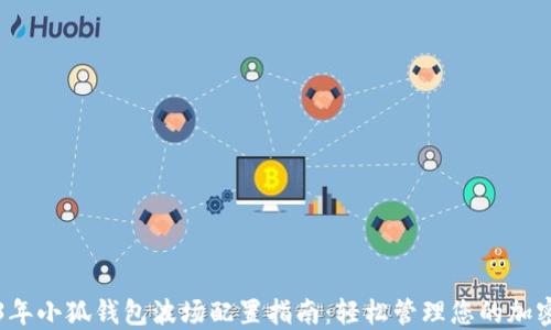 2023年小狐钱包波场配置指南:轻松管理您的加密资产