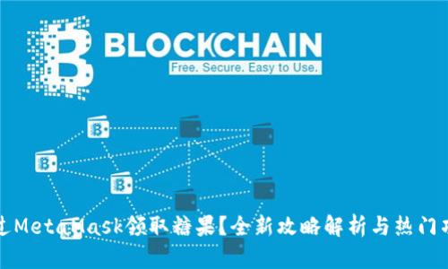 如何通过MetaMask领取糖果？全新攻略解析与热门项目推荐