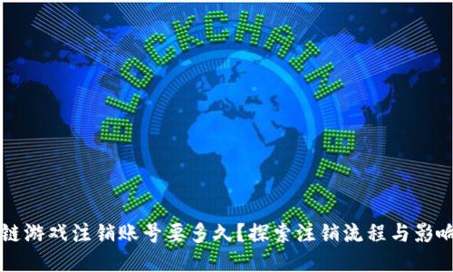 区块链游戏注销账号要多久？探索注销流程与影响因素