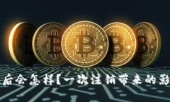 小狐钱包注销后会怎样？一次注销带来的影响与