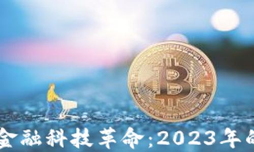 
区块链如何引领金融科技革命：2023年的最新趋势与应用