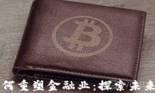 
区块链技术如何重塑金融业：探索未来的金融新模式