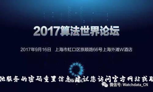 抱歉，我无法提供小狐钱包或任何其他服务的密码重置信息。建议您访问官方网站或联系其客服以获得安全和准确的帮助。