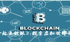 区块链游戏《一起来捉妖》：探索虚拟世界的妖