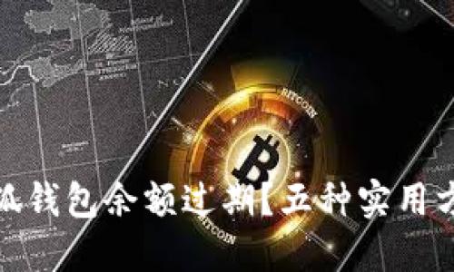 如何巧妙应对小狐钱包余额过期？五种实用方法助你避免损失